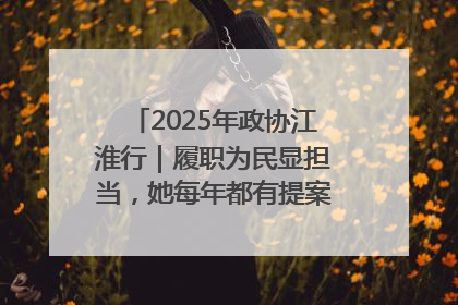 2025年政协江淮行｜履职为民显担当，她每年都有提案被评为“优秀”