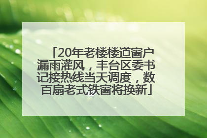 20年老楼楼道窗户漏雨灌风，丰台区委书记接热线当天调度，数百扇老式铁窗将换新
