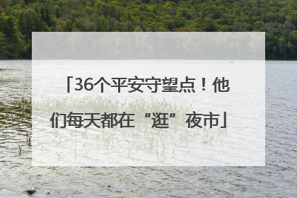 36个平安守望点！他们每天都在“逛”夜市