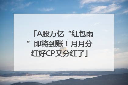 A股万亿“红包雨”即将到账！月月分红好CP又分红了